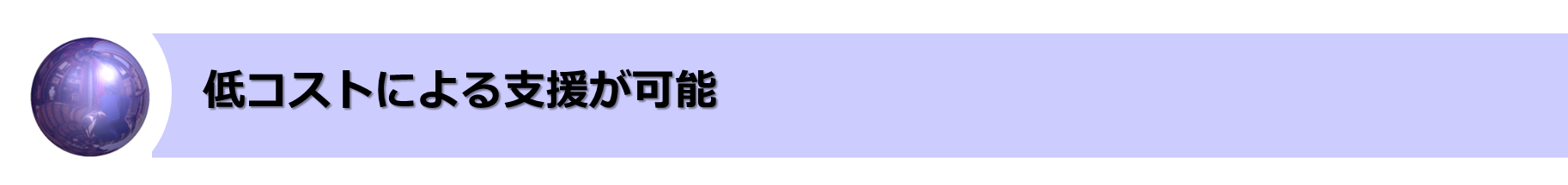 低コストによる支援が可能